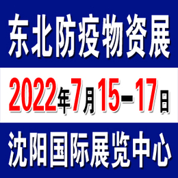 2022东北沈阳防疫物资展览会7月15日召开为期3天